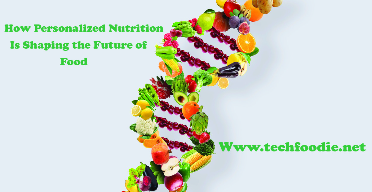 How Personalized Nutrition Is Shaping the Future of Food